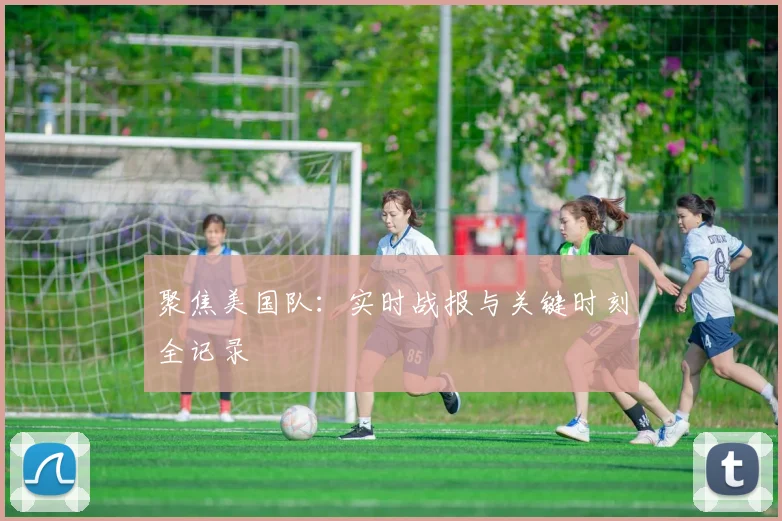 聚焦美国队：实时战报与关键时刻全记录
