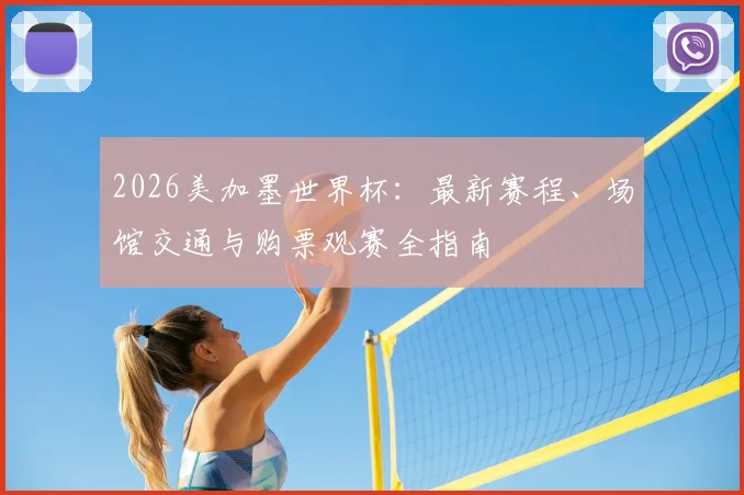 2026美加墨世界杯：最新赛程、场馆交通与购票观赛全指南
