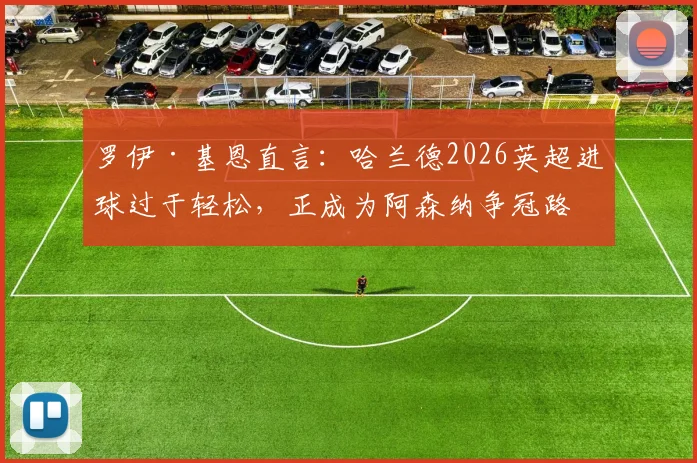 罗伊·基恩直言：哈兰德2026英超进球过于轻松，正成为阿森纳争冠路上的最大梦魇