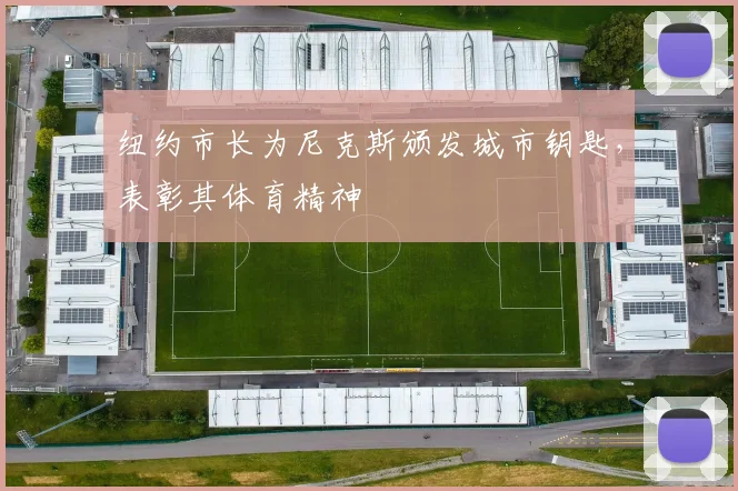 纽约市长为尼克斯颁发城市钥匙，表彰其体育精神